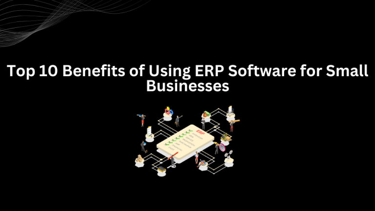 Top 10 Benefits Of ERP Software For Small Businesses