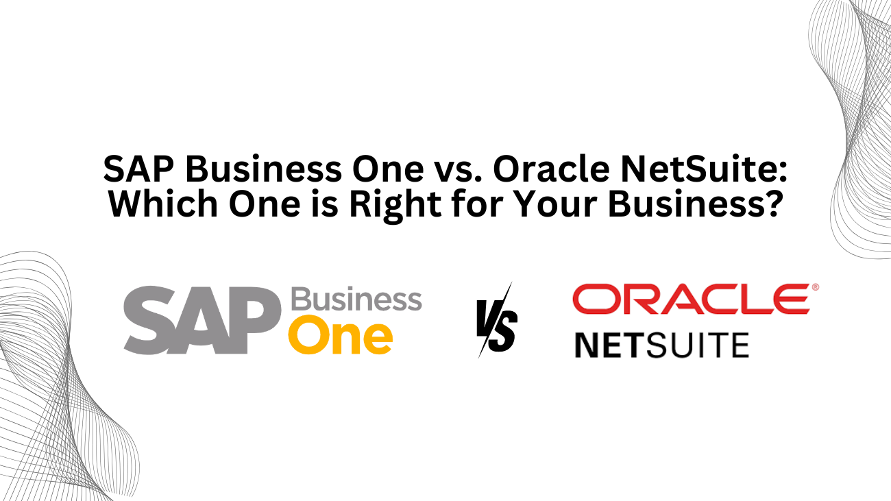 SAP Business One vs. Oracle NetSuite: Which One is Right for Your Business?