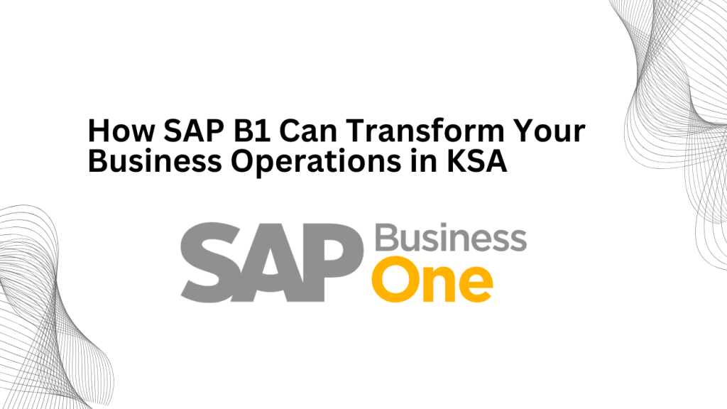 How SAP B1 Can Transform Your Business Operations in KSA - 3techno