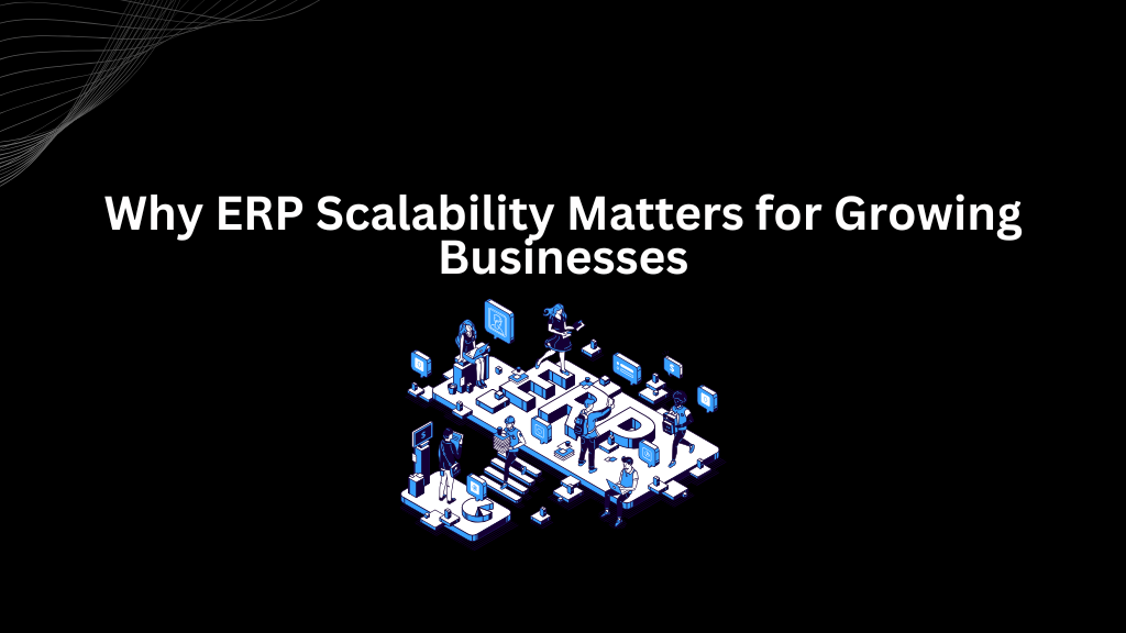 Why ERP Scalability Matters for Growing Businesses - 3techno