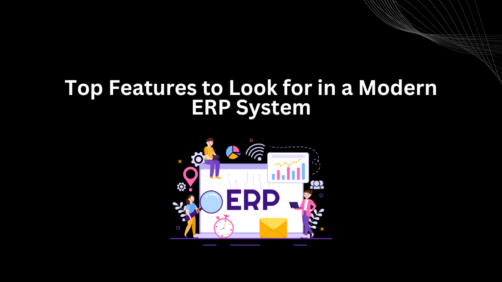 Top Features to Look for in a Modern ERP System