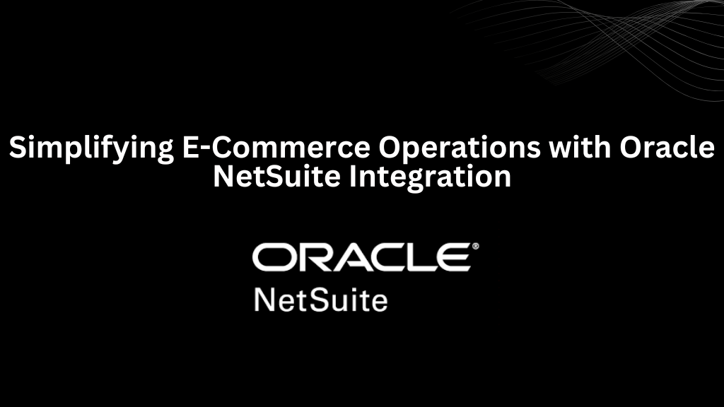 Simplifying E-Commerce Operations with Oracle NetSuite Integration - 3techno