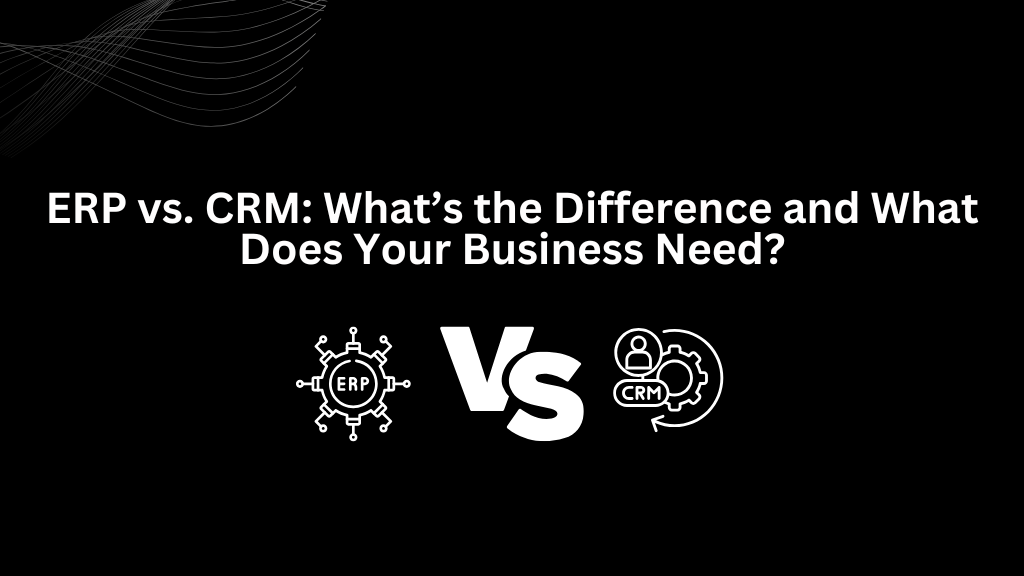 ERP vs. CRM: What’s the Difference and What Does Your Business Need? - 3techno