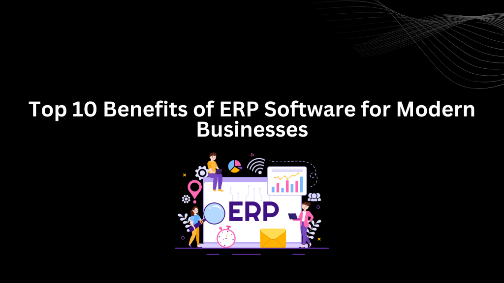 Top 10 Benefits of ERP Software for Modern Businesses - 3techno