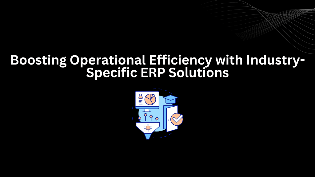 Boosting Operational Efficiency with Industry-Specific ERP Solutions - 3techno