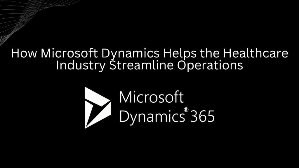 How Microsoft Dynamics Helps the Healthcare Industry Streamline Operations - 3techno