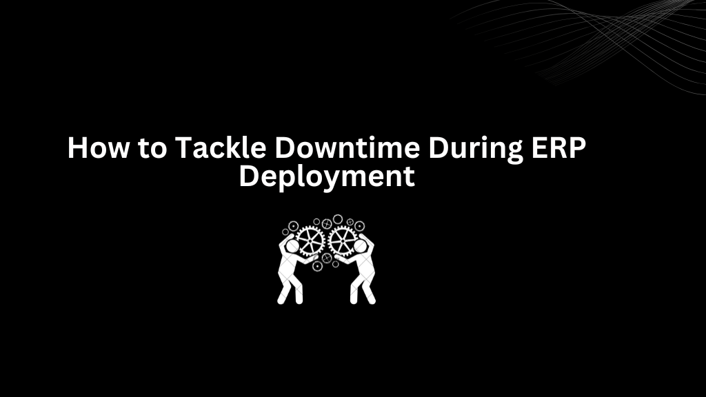 How to Tackle Downtime During ERP Deployment - 3techno