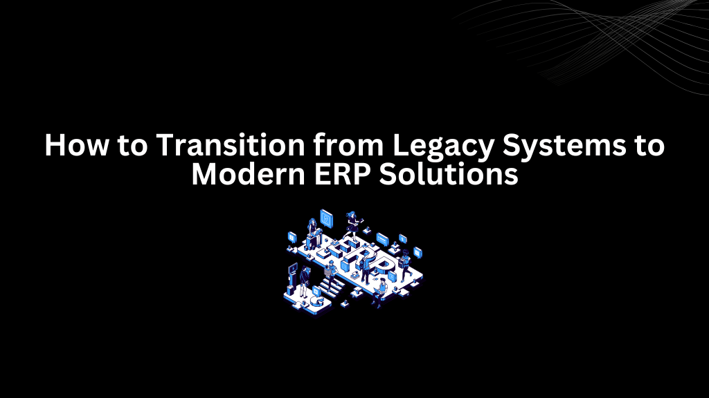 How to Transition from Legacy Systems to Modern ERP Solutions - 3techno