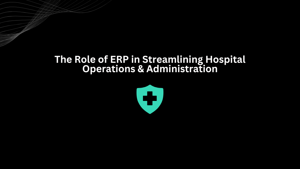 The Role of ERP in Streamlining Hospital Operations & Administration - 3techno