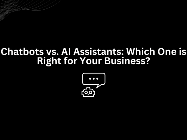 Chatbots vs. AI Assistants: Which One is Right for Your Business?