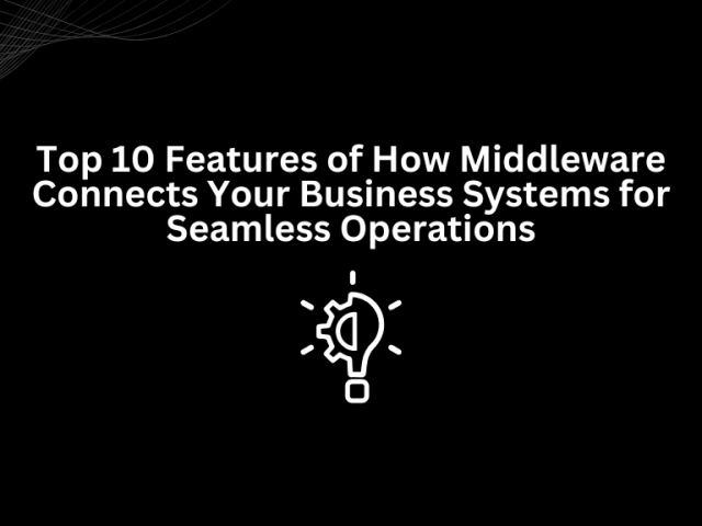 How Middleware Connects Your Business Systems for Seamless Operations