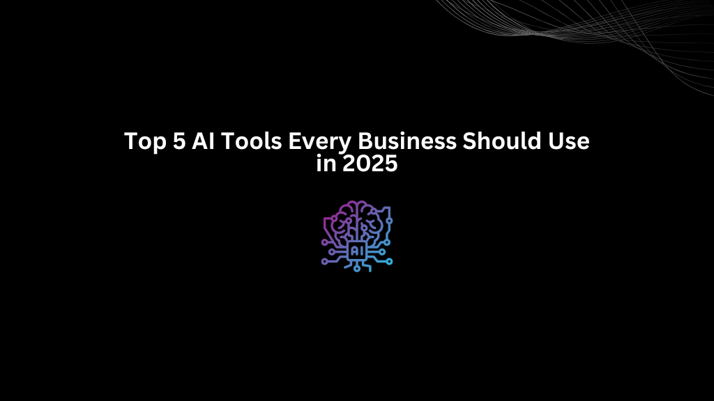 Top 5 AI Tools Every Business Should Use in 2025 - 3techno