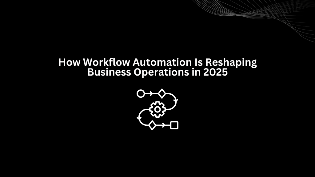 How Workflow Automation Is Reshaping Business Operations in 2025 - 3techno