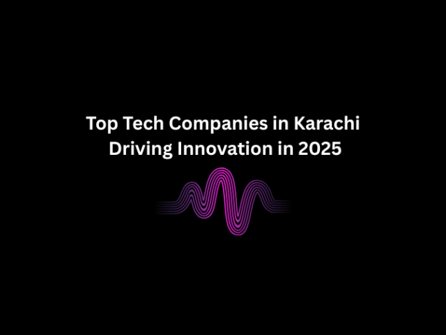 Top Tech Companies in Karachi Driving Innovation in 2025