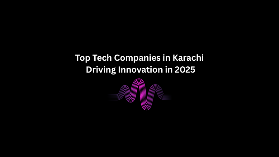 Top Tech Companies in Karachi Driving Innovation in 2025