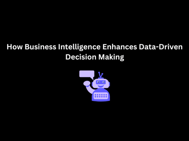 How Business Intelligence Enhances Data-Driven Decision Making