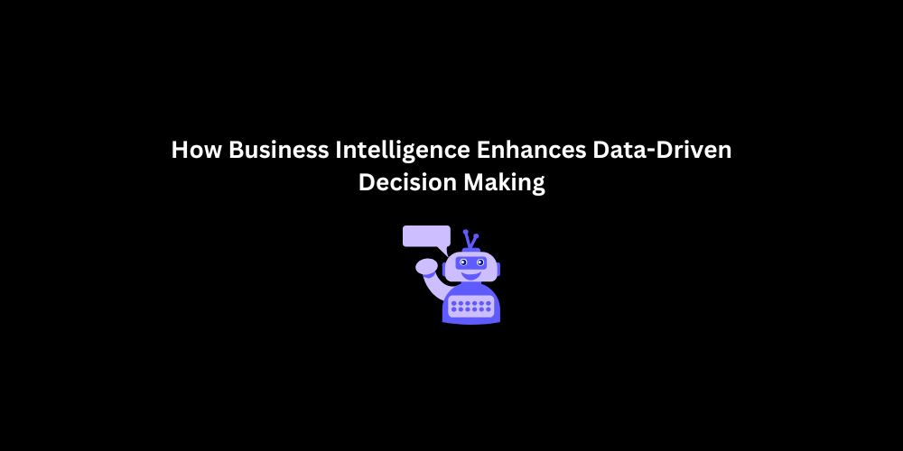 How Business Intelligence Enhances Data-Driven Decision Making | 3techno