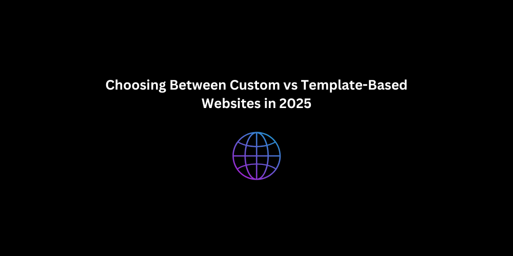 Choosing Between Custom vs Template-Based Websites in 2025 | 3techno