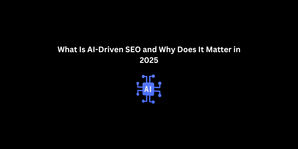 What Is AI-Driven SEO and Why Does It Matter in 2025 | 3techno