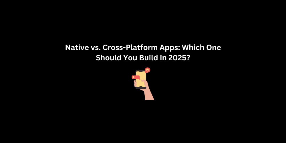 Native vs. Cross-Platform Apps: Which One Should You Build in 2025? | 3techno