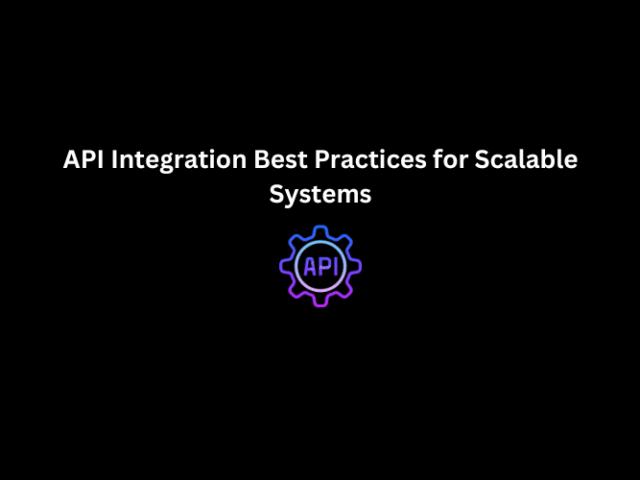 API Integration Best Practices for Scalable Systems