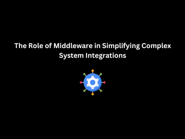 The Role of Middleware in Simplifying Complex System Integrations