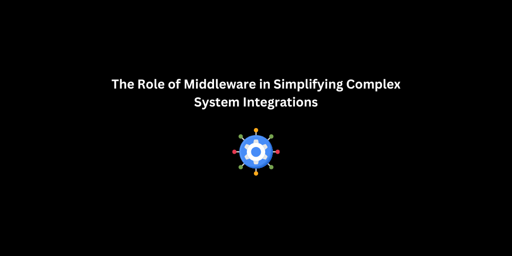 The Role of Middleware in Simplifying Complex System Integrations | 3techno