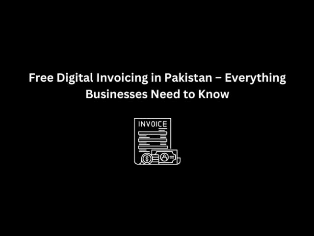 Free Digital Invoicing in Pakistan – Everything Businesses Need to Know
