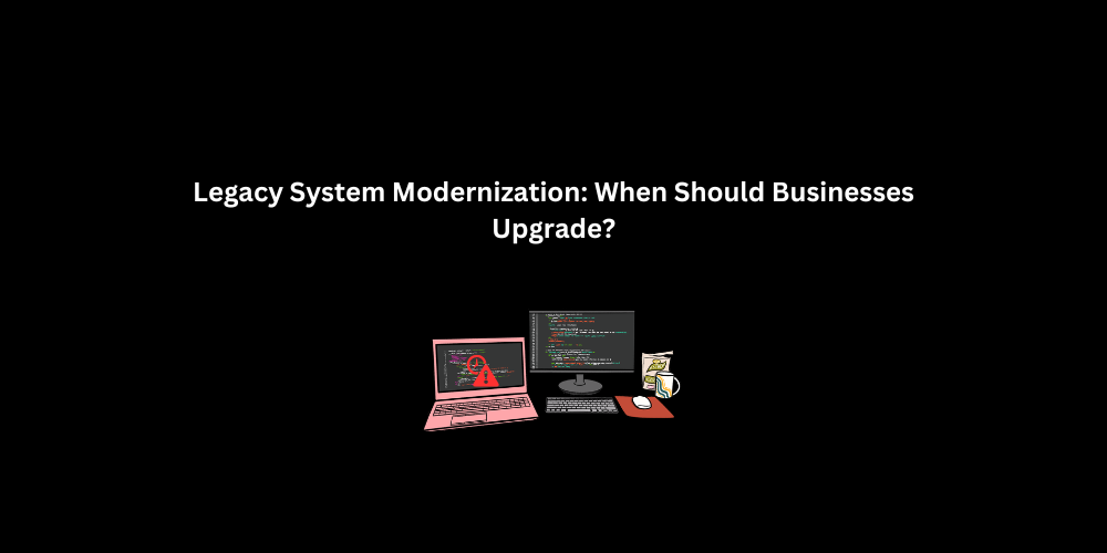 Legacy System Modernization: When Should Businesses Upgrade | 3techno